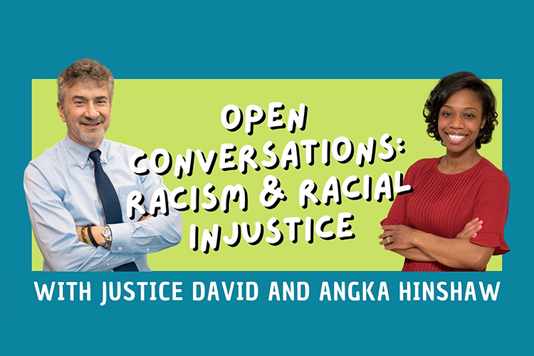 Images of Justice Steven David and attorney Angka Hinshaw and text that reads, "Open Conversations: Racism & Racial Injustice."