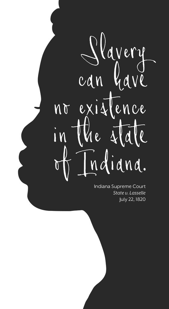 Silhouette of young African American face with quote "Slavery can have no existence in the State of Indiana." Indiana Supreme Court, State v. Lasselle, July 22, 1820.
